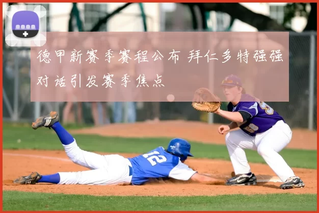 德甲新赛季赛程公布 拜仁多特强强对话引发赛季焦点