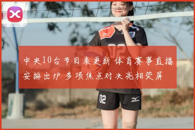 中央10台节目表更新 体育赛事直播安排出炉 多项焦点对决亮相荧屏