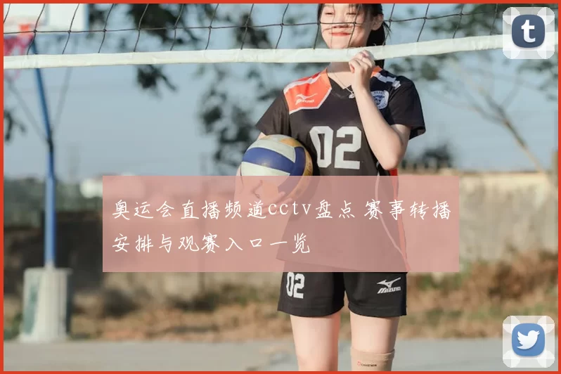 奥运会直播频道cctv盘点 赛事转播安排与观赛入口一览