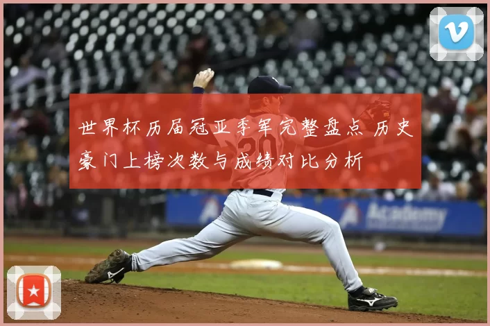 世界杯历届冠亚季军完整盘点 历史豪门上榜次数与成绩对比分析