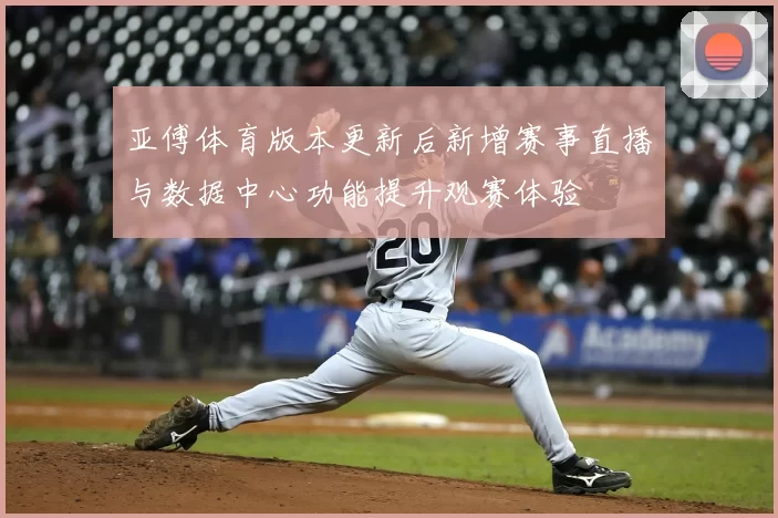 亚傅体育版本更新后新增赛事直播与数据中心功能提升观赛体验